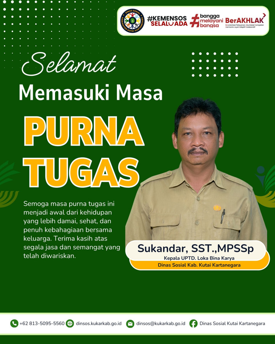 Dengan penuh rasa hormat dan syukur, kami menyampaikan:
Selamat purna tugas kepada Bapak Sukandar, Kepala UPTD Loka Bina Karya.

Terima kasih atas dedikasi, ketulusan, dan pengabdian yang Bapak berikan selama ini dalam menangani ODGJ, orang terlantar, serta berbagai permasalahan sosial lainnya. Jejak kerja keras, kepedulian, dan kepemimpinan Bapak telah menjadi teladan yang menginspirasi, meninggalkan warisan berharga bagi pelayanan sosial dan masyarakat Kutai Kartanegara.

Semoga masa purna tugas ini menjadi awal dari perjalanan baru yang penuh kebahagiaan, kesehatan, dan keberkahan. Doa kami senantiasa menyertai Bapak, dengan harapan semoga semangat pengabdian tetap hidup dalam setiap langkah.
